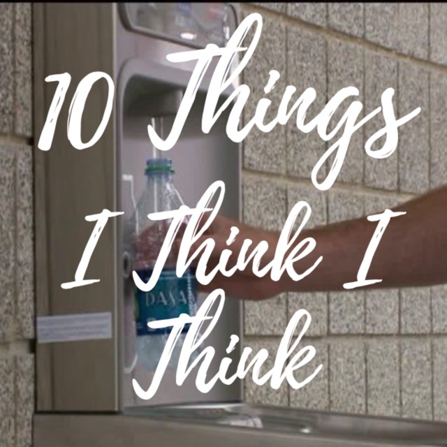 10 THINGS I THINK I THINK