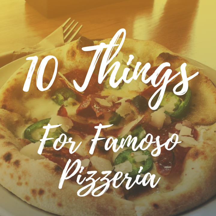 10 THINGS FOR FAMOSO PIZZERIA